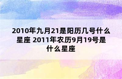 2010年九月21是阳历几号什么星座 2011年农历9月19号是什么星座